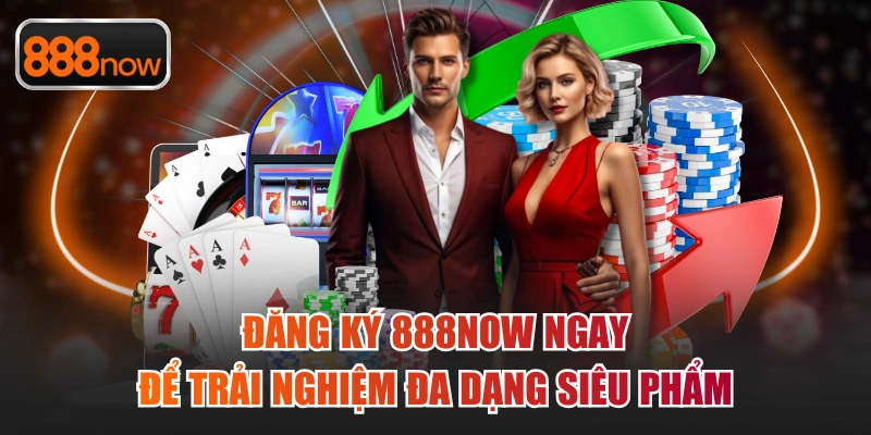 Đăng ký 888now ngay để trải nghiệm đa dạng siêu phẩm