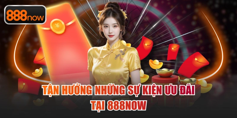 Tận hưởng những sự kiện ưu đãi tại 888now