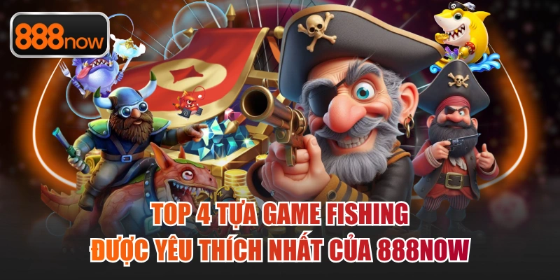 Giới thiệu top 4 trò chơi fishing hay nhất tại trang chủ 888now