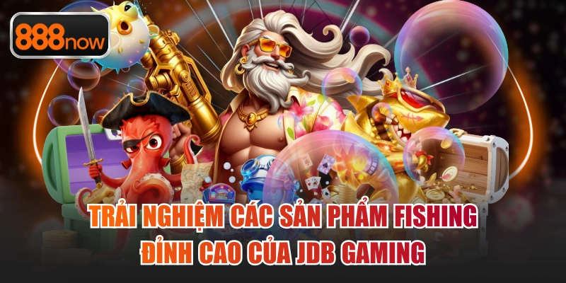 JDB Gaming sở hữu kho game fishing đỉnh cao, cực kỳ đa dạng