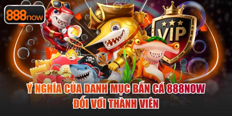 Giới thiệu đôi nét về lĩnh vực bắn cá 888now siêu hấp dẫn