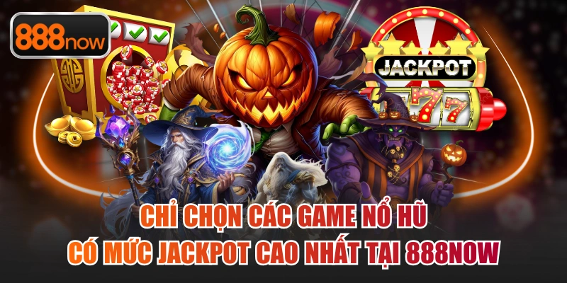 Những sản phẩm có giá trị Jackpot cao đều cực kỳ tiềm năng