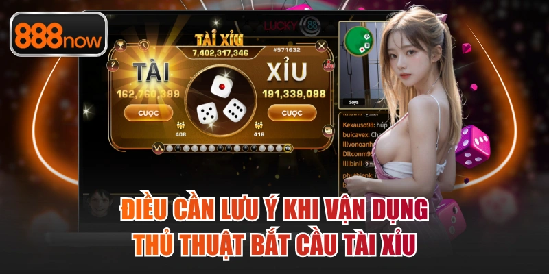 Điều cần lưu ý khi vận dụng thủ thuật bắt cầu Tài Xỉu