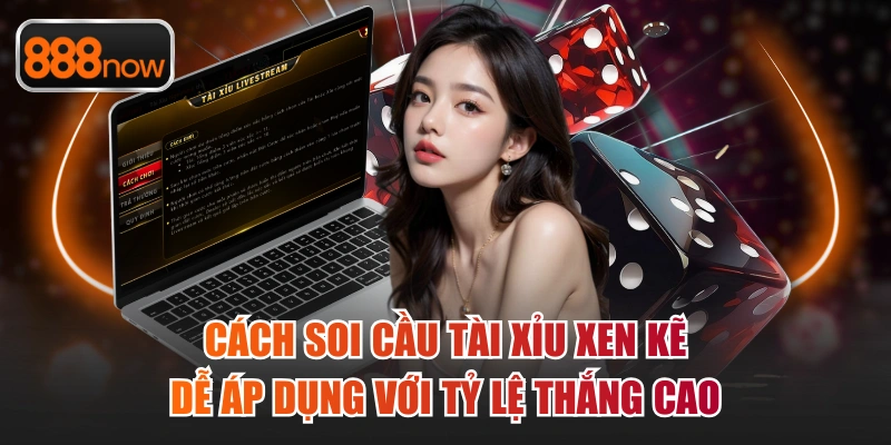 Cách soi cầu Tài Xỉu xen kẽ dễ áp dụng với tỷ lệ thắng cao