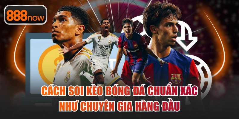 Cách Soi Kèo Bóng Đá Chuẩn Xác Như Chuyên Gia Hàng Đầu