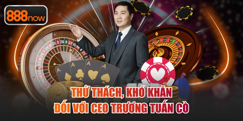 Vô vàn khó khăn đối với 888now ở thời điểm phát triển ban đầu