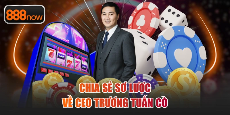 Vài thông tin cơ bản, thú vị nhất về CEO Trường Thất Cò