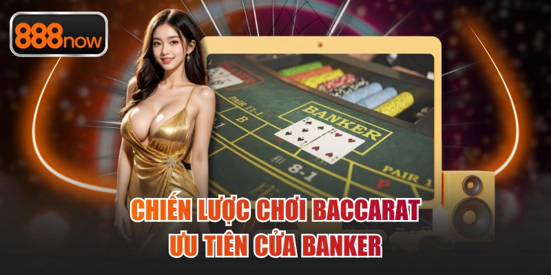 Chiến lược chơi Baccarat ưu tiên cửa Banker