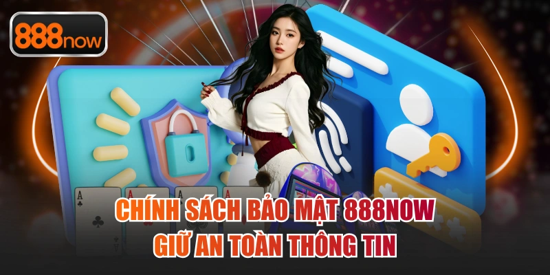 Chính sách bảo mật 888now giữ an toàn thông tin