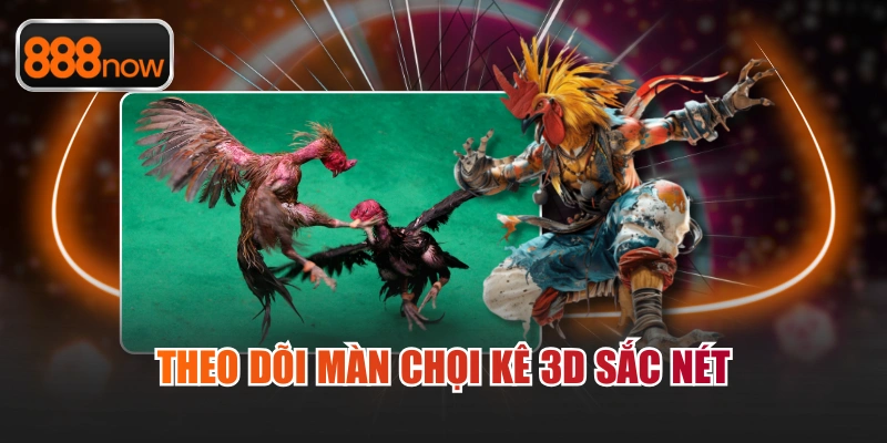 Theo dõi màn chọi kê 3D sắc nét
