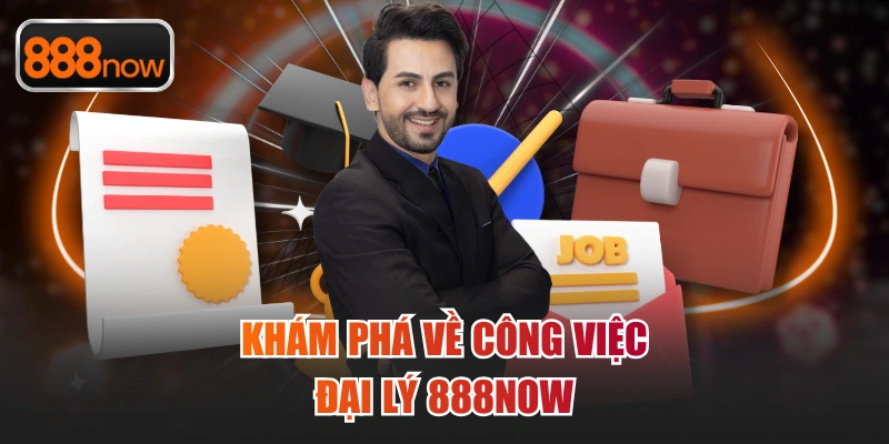 Khám phá về công việc đại lý 888now