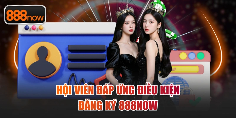 Hội viên đáp ứng điều kiện đăng ký 888now