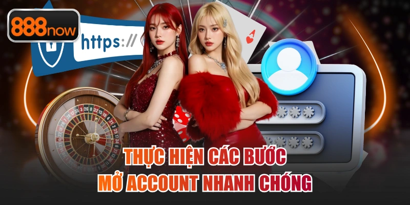 Thực hiện các bước mở account nhanh chóng