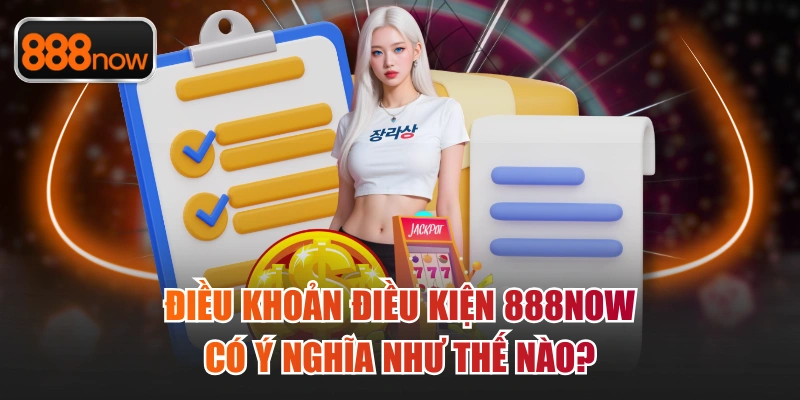 Tác dụng cực hữu ích của Điều khoản điều kiện 888now đối với thành viên