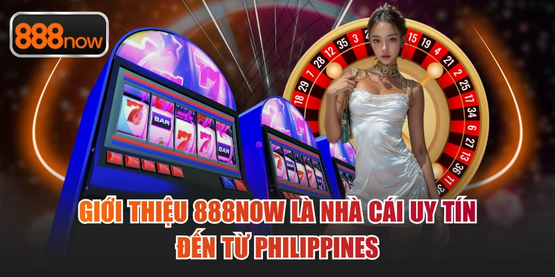 Giới thiệu 888now là nhà cái uy tín đến từ Philippines