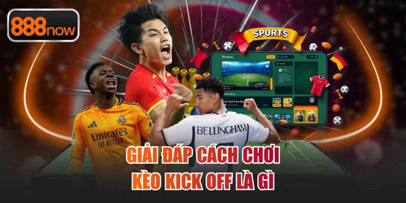 Giải đáp cách chơi kèo kick off là gì