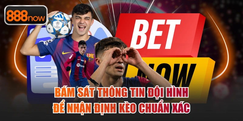 Bám sát thông tin đội hình để nhận định kèo chuẩn xác