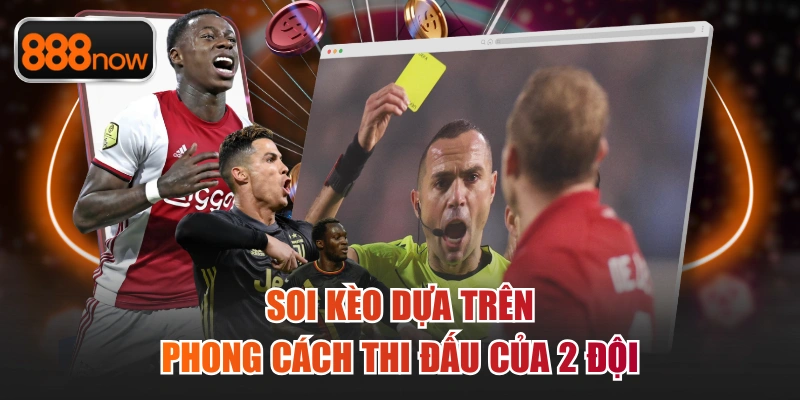 Soi kèo dựa trên phong cách thi đấu của 2 đội