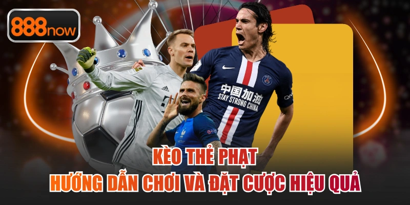 Kèo Thẻ Phạt - Hướng Dẫn Chơi Và Đặt Cược Hiệu Quả