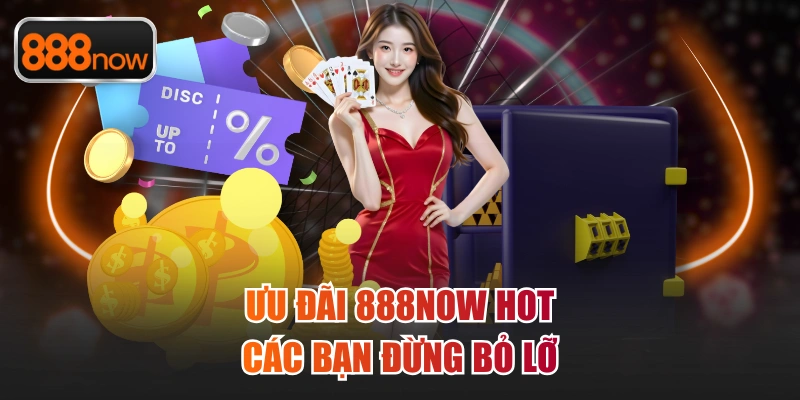 Ưu đãi 888now hot các bạn đừng bỏ lỡ