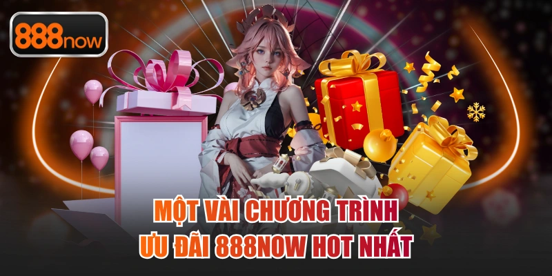 Một vài chương trình ưu đãi 888now hot nhất