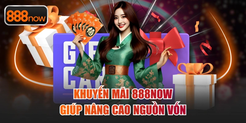 Khuyến mãi 888now giúp nâng cao nguồn vốn