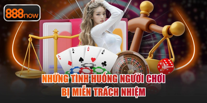 Những tình huống người chơi bị miễn trách nhiệm