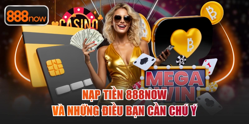 Nạp tiền 888now và những điều bạn cần chú ý