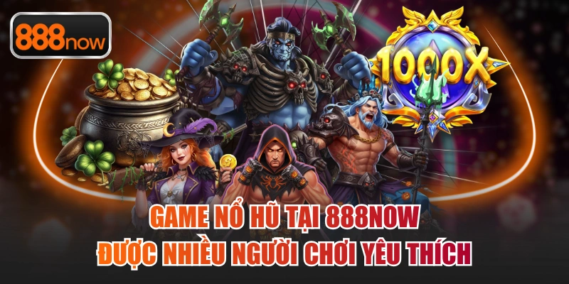 Game nổ hũ tại 888now được nhiều người chơi yêu thích