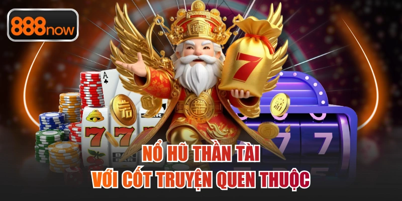 Nổ hũ Thần Tài với cốt truyện quen thuộc