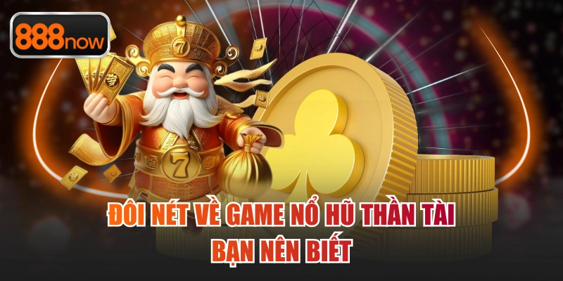 Đôi nét về game nổ hũ Thần Tài bạn nên biết