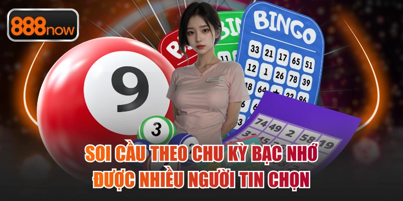 Soi cầu theo chu kỳ bạc nhớ được nhiều người tin chọn