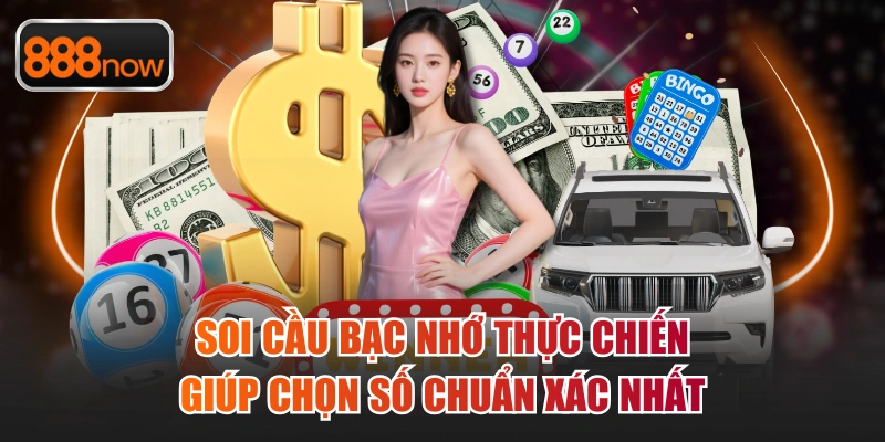 Soi Cầu Bạc Nhớ Thực Chiến Giúp Chọn Số Chuẩn Xác Nhất