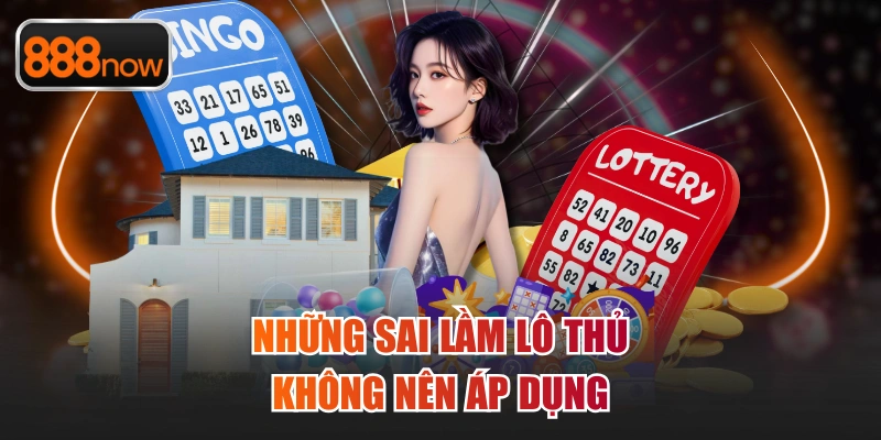 Những sai lầm lô thủ không nên áp dụng