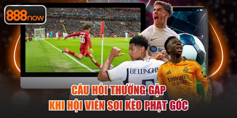 Câu hỏi thường gặp khi hội viên soi kèo phạt góc
