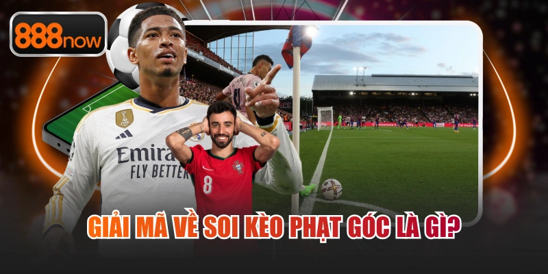 Giải mã về soi kèo phạt góc là gì?