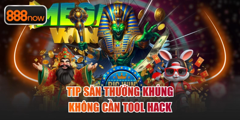 Tip săn thưởng khủng không cần tool hack