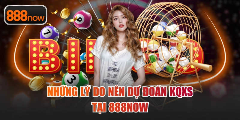 Những lý do nên dự đoán KQXS tại 888now